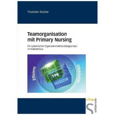 Schlütersche Teamorganisation mit Primary Nursing, Ratgeber von Thorsten Bücker Schlütersche Teamorganisation mit Primary Nursing, Ratgeber von Thorsten Bücker