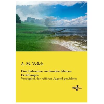 Vero Eine Balsamine von hundert kleinen Erzählungen, Belletristik von A. M. Veilch, A M Veilch Vero Eine Balsamine von hundert kleinen Erzählungen, Belletristik von A. M. Veilch, A M Veilch