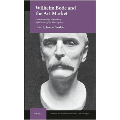Brill Wilhelm Bode and the Art Market, Fachbücher von Joanna Smalcerz Brill Wilhelm Bode and the Art Market, Fachbücher von Joanna Smalcerz