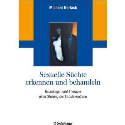 Schattauer Sexuelle Süchte erkennen und behandeln, Fachbücher von Michael Gerlach Schattauer Sexuelle Süchte erkennen und behandeln, Fachbücher von Michael Gerlach