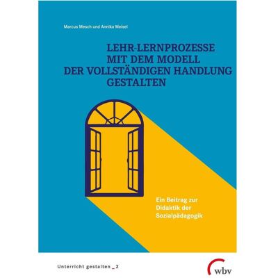 WBV Lehr-Lernprozesse mit dem Modell der vollständigen Handlung gestalten, Fachbücher von Marcus Mesch, Annika Meisel WBV Lehr-Lernprozesse mit dem Modell der vollständigen Handlung gestalten, Fachbücher von Marcus Mesch, Annika Meisel