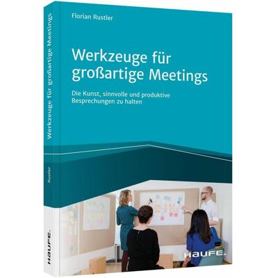 Haufe Werkzeuge für grossartige Meetings, Fachbücher von Florian Rustler Haufe Werkzeuge für grossartige Meetings, Fachbücher von Florian Rustler