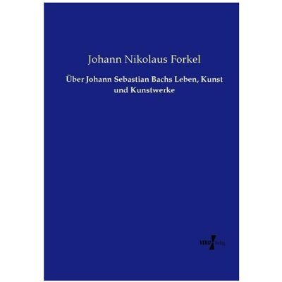 Vero Über Johann Sebastian Bachs Leben, Kunst und Kunstwerke, Fachbücher von Johann Nikolaus Forkel Vero Über Johann Sebastian Bachs Leben, Kunst und Kunstwerke, Fachbücher von Johann Nikolaus Forkel