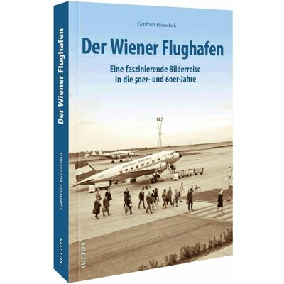 Sutton Der Wiener Flughafen, Ratgeber von Gottfried Holzschuh Sutton Der Wiener Flughafen, Ratgeber von Gottfried Holzschuh