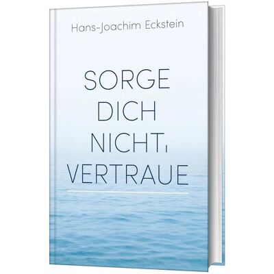 SCM Sorge dich nicht, vertraue!, Belletristik von Hans-Joachim Eckstein SCM Sorge dich nicht, vertraue!, Belletristik von Hans-Joachim Eckstein