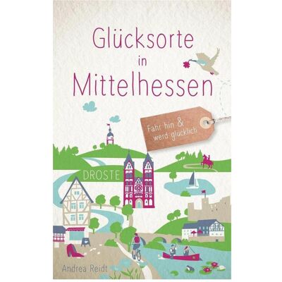 Droste Glücksorte in Mittelhessen, Reisebücher von Andrea Reidt Droste Glücksorte in Mittelhessen, Reisebücher von Andrea Reidt