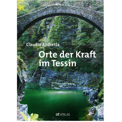 Orte der Kraft im Tessin, Ratgeber von Claudio Andretta Orte der Kraft im Tessin, Ratgeber von Claudio Andretta