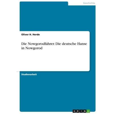 Grin Die Nowgorodfahrer. Die deutsche Hanse in Nowgorod, Fachbücher von Oliver H Herde Grin Die Nowgorodfahrer. Die deutsche Hanse in Nowgorod, Fachbücher von Oliver H Herde