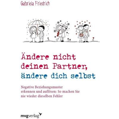 MVG Ändere nicht deinen Partner, ändere dich selbst, Ratgeber von Gabriela Friedrich MVG Ändere nicht deinen Partner, ändere dich selbst, Ratgeber von Gabriela Friedrich