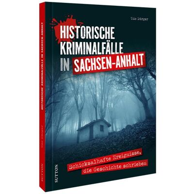 Sutton Historische Kriminalfälle in Sachsen-Anhalt, Sachbücher von Udo Bürger Sutton Historische Kriminalfälle in Sachsen-Anhalt, Sachbücher von Udo Bürger