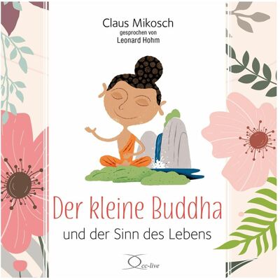 Cc Mikosch:Der kleine Buddha und der Sinn, Hörbücher von Claus Mikosch, Leonard Hohm Cc Mikosch:Der kleine Buddha und der Sinn, Hörbücher von Claus Mikosch, Leonard Hohm