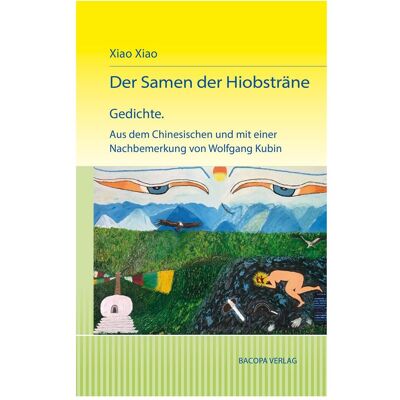 Bacopa Xiao:Der Samen der Hiobsträne. Gedichte, Belletristik von Xiao Xiao, Kubin Xiao Bacopa Xiao:Der Samen der Hiobsträne. Gedichte, Belletristik von Xiao Xiao, Kubin Xiao
