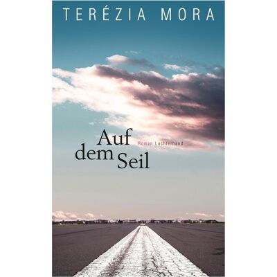 Luchterhand Auf dem Seil, Belletristik von Terézia Mora Luchterhand Auf dem Seil, Belletristik von Terézia Mora
