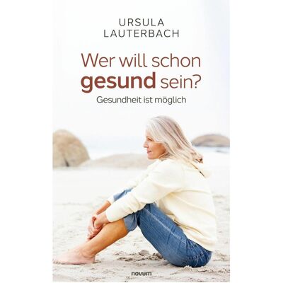 Novum Wer will schon gesund sein?, Ratgeber von Ursula Lauterbach Novum Wer will schon gesund sein?, Ratgeber von Ursula Lauterbach