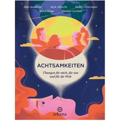 Arkana Achtsamkeiten - Übungen für mich, für uns und für die Welt, Ratgeber von Maria Kluge, Mike Sandbothe, Reyk Albrecht, Hubert Ostermaier, Thomas Corrinth Arkana Achtsamkeiten - Übungen für mich, für uns und für die Welt, Ratgeber von Maria Kluge, Mike Sandbothe, Reyk Albrecht, Hubert Ostermaier, Thomas Corrinth