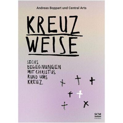 SCM Kreuzweise - Sechs Begegnungen mit Christus rund ums Kreuz, Sachbücher von Andreas Boppart SCM Kreuzweise - Sechs Begegnungen mit Christus rund ums Kreuz, Sachbücher von Andreas Boppart