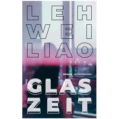 Luchterhand Glaszeit, Belletristik von Leh-Wei Liao Luchterhand Glaszeit, Belletristik von Leh-Wei Liao