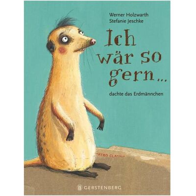 Gerstenberg Ich wär so gern..dachte das Erdmännchen, Kinderbücher von Werner Holzwarth, Stefanie Jeschke Gerstenberg Ich wär so gern..dachte das Erdmännchen, Kinderbücher von Werner Holzwarth, Stefanie Jeschke