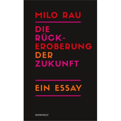 rororo Die Rückeroberung der Zukunft, Sachbücher von Milo Rau rororo Die Rückeroberung der Zukunft, Sachbücher von Milo Rau