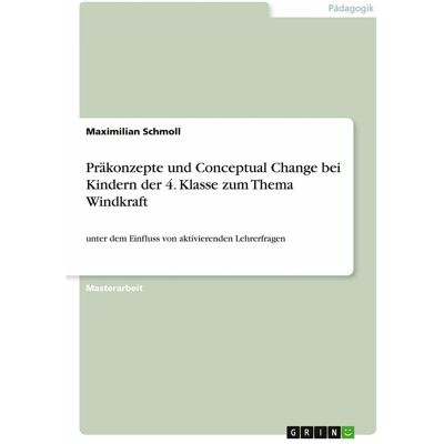 Grin Präkonzepte und Conceptual Change bei Kindern der 4. Klasse zum Thema Windkraft, Schulbücher von Maximilian Schmoll Grin Präkonzepte und Conceptual Change bei Kindern der 4. Klasse zum Thema Windkraft, Schulbücher von Maximilian Schmoll
