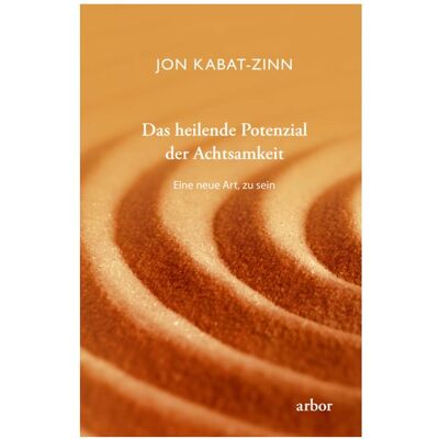 Arbor Das heilende Potenzial der Achtsamkeit, Ratgeber von Jon Kabat-Zinn Arbor Das heilende Potenzial der Achtsamkeit, Ratgeber von Jon Kabat-Zinn