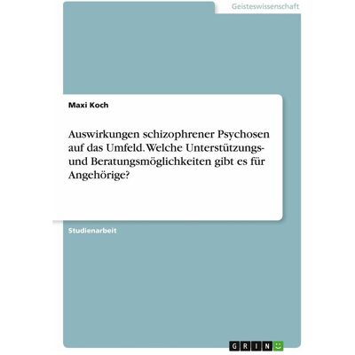 Grin Auswirkungen schizophrener Psychosen auf das Umfeld. Welche Unterstützungs- und Beratungsmöglic, Sachbücher von Maxi Koch Grin Auswirkungen schizophrener Psychosen auf das Umfeld. Welche Unterstützungs- und Beratungsmöglic, Sachbücher von Maxi Koch