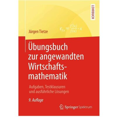 Spektrum Übungsbuch zur angewandten Wirtschaftsmathematik, Fachbücher von Jürgen Tietze Spektrum Übungsbuch zur angewandten Wirtschaftsmathematik, Fachbücher von Jürgen Tietze
