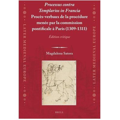 Brill Processus Contra Templarios in Francia. Procès-Verbaux de la Procédure Menée Par La Commission, Sachbücher von Magdalena Satora Brill Processus Contra Templarios in Francia. Procès-Verbaux de la Procédure Menée Par La Commission, Sachbücher von Magdalena Satora