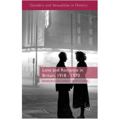 Palgrave Macmillan Uk Love and Romance in Britain, 1918 - 1970, Sachbücher von A. Harris, T. Jones Palgrave Macmillan Uk Love and Romance in Britain, 1918 - 1970, Sachbücher von A. Harris, T. Jones