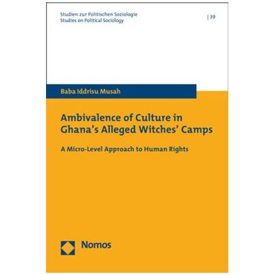 Nomos Ambivalence of Culture in Ghana's Alleged Witches' Camps, Fachbücher von Baba Iddrisu Musah Nomos Ambivalence of Culture in Ghana's Alleged Witches' Camps, Fachbücher von Baba Iddrisu Musah