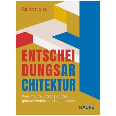 Haufe Entscheidungsarchitektur, Fachbücher von Ralph Nolte Haufe Entscheidungsarchitektur, Fachbücher von Ralph Nolte