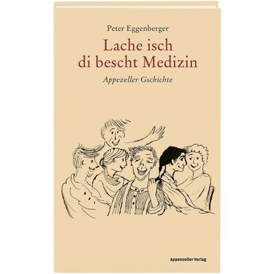 Appenzeller Lache isch di bescht Medizin, Belletristik von Peter Eggenberger Appenzeller Lache isch di bescht Medizin, Belletristik von Peter Eggenberger