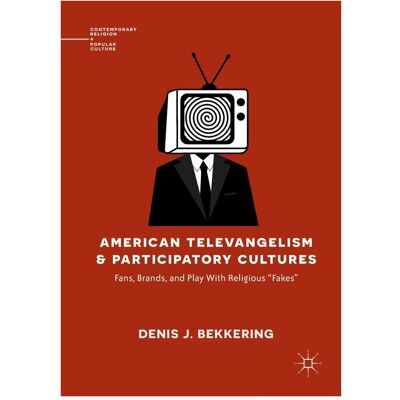 Springer American Televangelism and Participatory Cultures, Fachbücher von Denis J. Bekkering Springer American Televangelism and Participatory Cultures, Fachbücher von Denis J. Bekkering