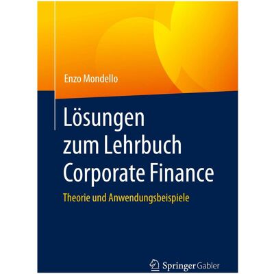 Gabler Lösungen zum Lehrbuch Corporate Finance, Fachbücher von Enzo Mondello Gabler Lösungen zum Lehrbuch Corporate Finance, Fachbücher von Enzo Mondello