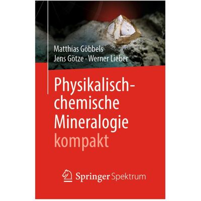 Spektrum Physikalisch-chemische Mineralogie kompakt, Fachbücher von Jens Götze, Werner Lieber, Matthias Göbbels Spektrum Physikalisch-chemische Mineralogie kompakt, Fachbücher von Jens Götze, Werner Lieber, Matthias Göbbels