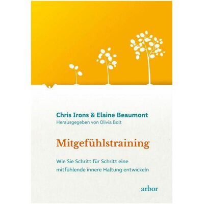 Arbor Irons:Mitgefühlstraining, Ratgeber von Elaine Beaumont, Olivia Bolt, Chris Irons Arbor Irons:Mitgefühlstraining, Ratgeber von Elaine Beaumont, Olivia Bolt, Chris Irons