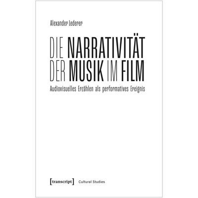 Transcript Die Narrativität der Musik im Film, Sachbücher von Alexander Lederer Transcript Die Narrativität der Musik im Film, Sachbücher von Alexander Lederer