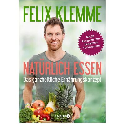 Droemer Knaur Natürlich essen, Ratgeber von Felix Klemme Droemer Knaur Natürlich essen, Ratgeber von Felix Klemme
