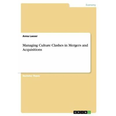 Grin Managing Culture Clashes in Mergers and Acquisitions, Schulbücher von Anna Laeser Grin Managing Culture Clashes in Mergers and Acquisitions, Schulbücher von Anna Laeser