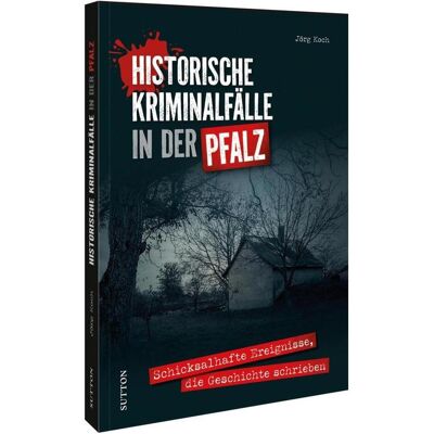 Sutton Historische Kriminalfälle in der Pfalz, Sachbücher von Dr. Jörg Koch Sutton Historische Kriminalfälle in der Pfalz, Sachbücher von Dr. Jörg Koch