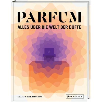 Prestel PARFUM: Alles über die Welt der Düfte, Ratgeber von Collectif Nez, Jeanne Doré, Mark Buxton, Stefanie Hanssen Prestel PARFUM: Alles über die Welt der Düfte, Ratgeber von Collectif Nez, Jeanne Doré, Mark Buxton, Stefanie Hanssen