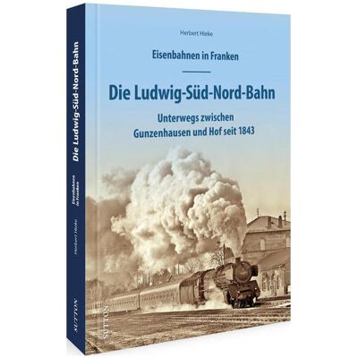 Sutton Eisenbahnen in Franken: Die Ludwig-Süd-Nord-Bahn, Ratgeber von Herbert Hieke Sutton Eisenbahnen in Franken: Die Ludwig-Süd-Nord-Bahn, Ratgeber von Herbert Hieke