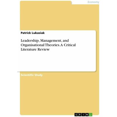Grin Leadership, Management, and Organisational Theories. A Critical Literature Review, Fachbücher von Patrick Lukasiak Grin Leadership, Management, and Organisational Theories. A Critical Literature Review, Fachbücher von Patrick Lukasiak