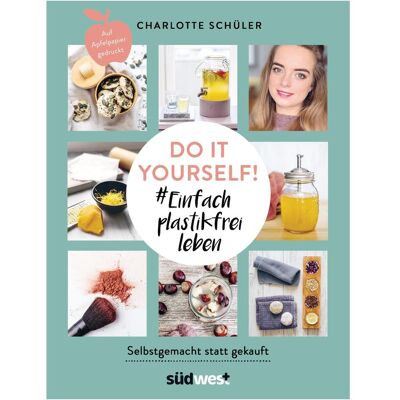 Südwest Do it yourself! #Einfach plastikfrei leben: Selbstgemacht statt gekauft, Ratgeber von Charlotte Schüler Südwest Do it yourself! #Einfach plastikfrei leben: Selbstgemacht statt gekauft, Ratgeber von Charlotte Schüler