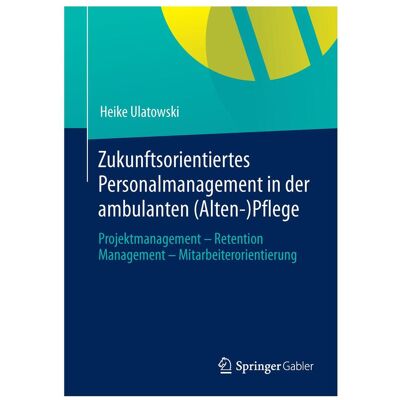 Gabler Zukunftsorientiertes Personalmanagement in der ambulanten (Alten-)Pflege, Fachbücher von Heike Ulatowski Gabler Zukunftsorientiertes Personalmanagement in der ambulanten (Alten-)Pflege, Fachbücher von Heike Ulatowski