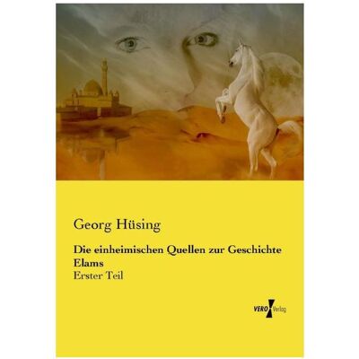 Vero Die einheimischen Quellen zur Geschichte Elams, Fachbücher von Georg Hüsing Vero Die einheimischen Quellen zur Geschichte Elams, Fachbücher von Georg Hüsing