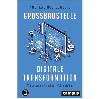 Campus Grossbaustelle digitale Transformation, Fachbücher von Andreas Holtschulte Campus Grossbaustelle digitale Transformation, Fachbücher von Andreas Holtschulte