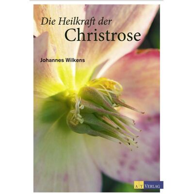 Die Heilkraft der Christrose, Ratgeber von Johannes Wilkens Die Heilkraft der Christrose, Ratgeber von Johannes Wilkens