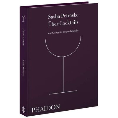 Phaidon Über Cocktails, Ratgeber von Georgette Moger-Petraske, Sasha Petraske Phaidon Über Cocktails, Ratgeber von Georgette Moger-Petraske, Sasha Petraske