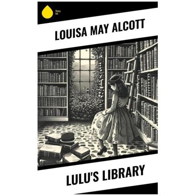 Sharp Lulu's Library, Kinderbücher von Louisa May Alcott Sharp Lulu's Library, Kinderbücher von Louisa May Alcott